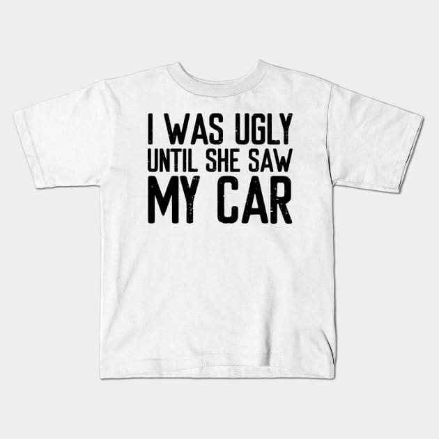 I was ugly until she saw my car Kids T-Shirt by VrumVrum